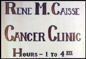 RENE M. CAISSE CANCER CLINIC SIGN. HOURS -- 1 TO 4 PM, SIGN HAS RED LETTERS ON A WHITE BACKGROUND